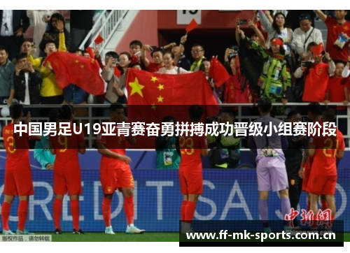 中国男足U19亚青赛奋勇拼搏成功晋级小组赛阶段 中国男足U19亚青赛奋勇拼搏成功晋级小组赛阶段
